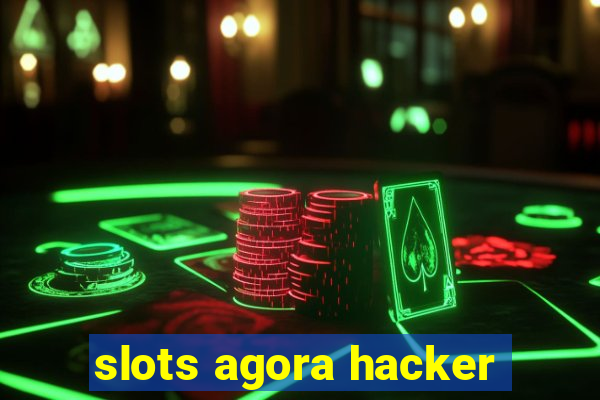 slots agora hacker